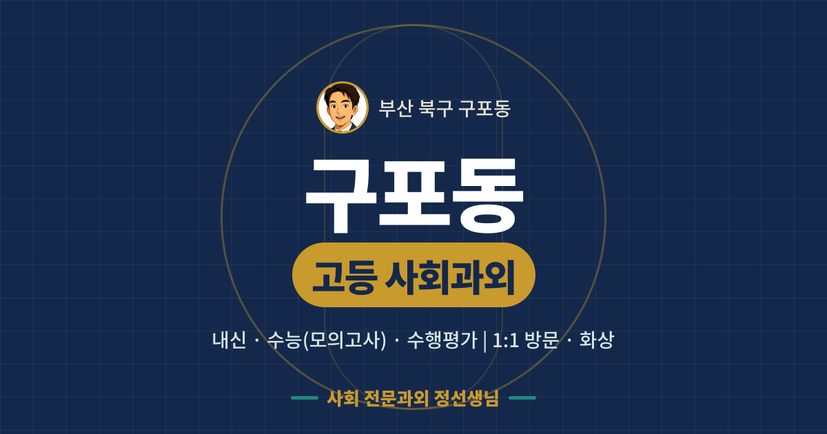 구포동 고등 사회과외 - 내신·수능(모의고사)·수행평가 1:1 방문·화상, 사회 전문과외 정선생님