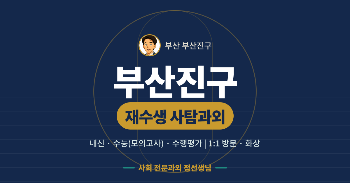부산진구 재수생 사탐과외 - 내신·수능(모의고사)·수행평가 1:1 방문·화상, 사회 전문과외 정선생님