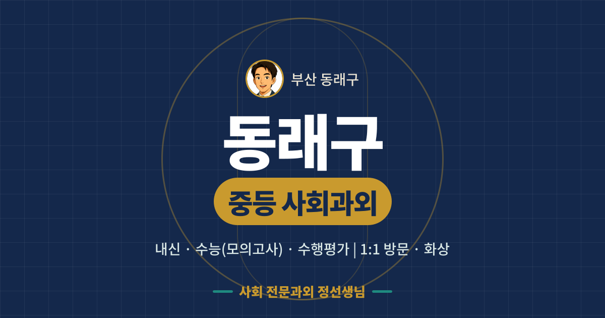 동래구 중등 사회과외 - 내신·수능(모의고사)·수행평가 1:1 방문·화상, 사회 전문과외 정선생님