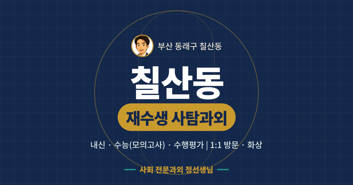 칠산동 재수생 사탐과외 - 내신·수능(모의고사)·수행평가 1:1 방문·화상, 사회 전문과외 정선생님