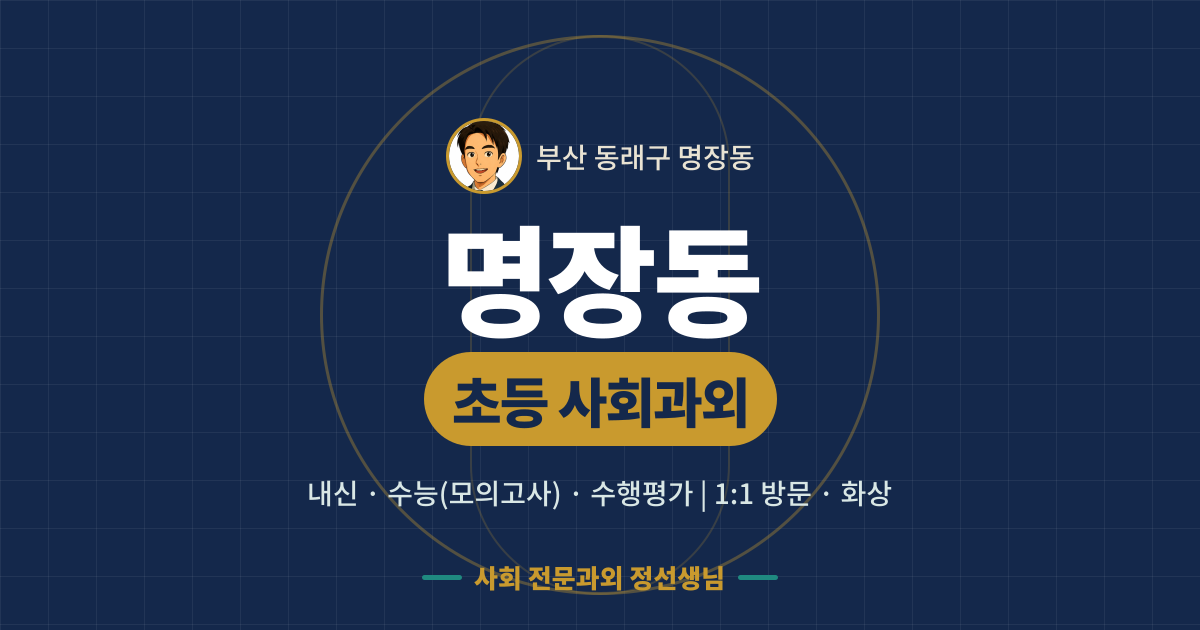 명장동 초등 사회과외 - 내신·수능(모의고사)·수행평가 1:1 방문·화상, 사회 전문과외 정선생님