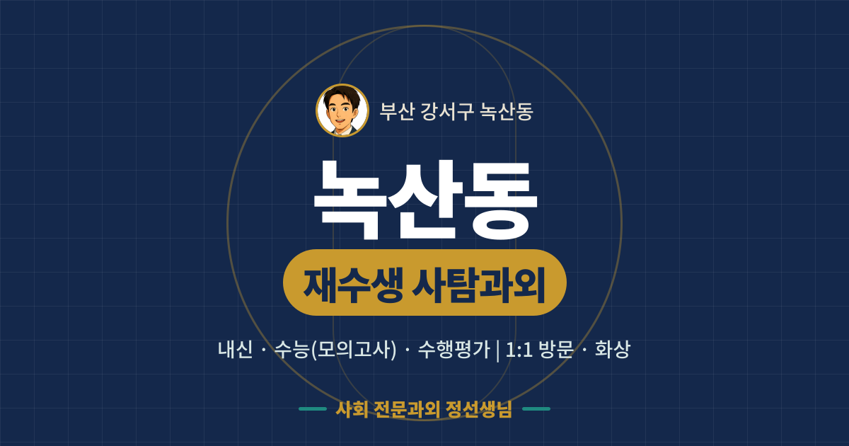 녹산동 재수생 사탐과외 - 내신·수능(모의고사)·수행평가 1:1 방문·화상, 사회 전문과외 정선생님