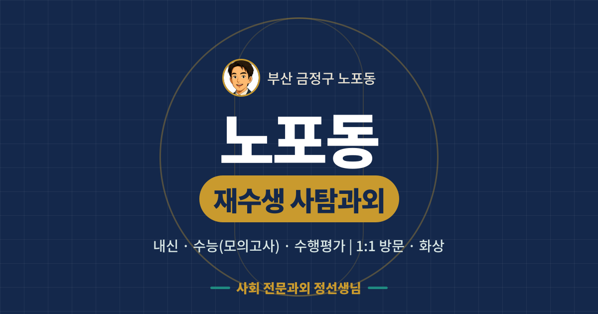 노포동 재수생 사탐과외 - 내신·수능(모의고사)·수행평가 1:1 방문·화상, 사회 전문과외 정선생님