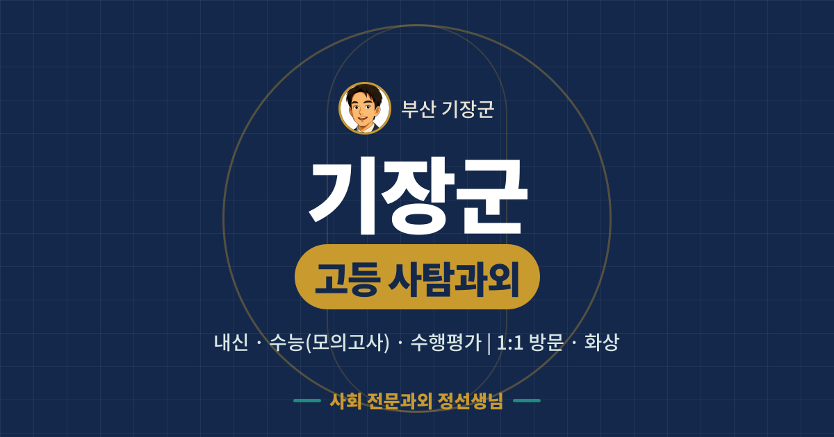 기장군 고등 사탐과외 - 내신·수능(모의고사)·수행평가 1:1 방문·화상, 사회 전문과외 정선생님