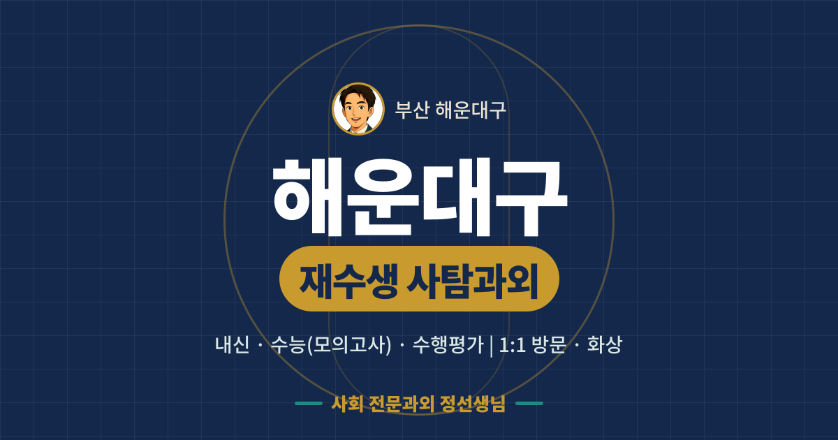 해운대구 재수생 사탐과외 - 내신·수능(모의고사)·수행평가 1:1 방문·화상, 사회 전문과외 정선생님
