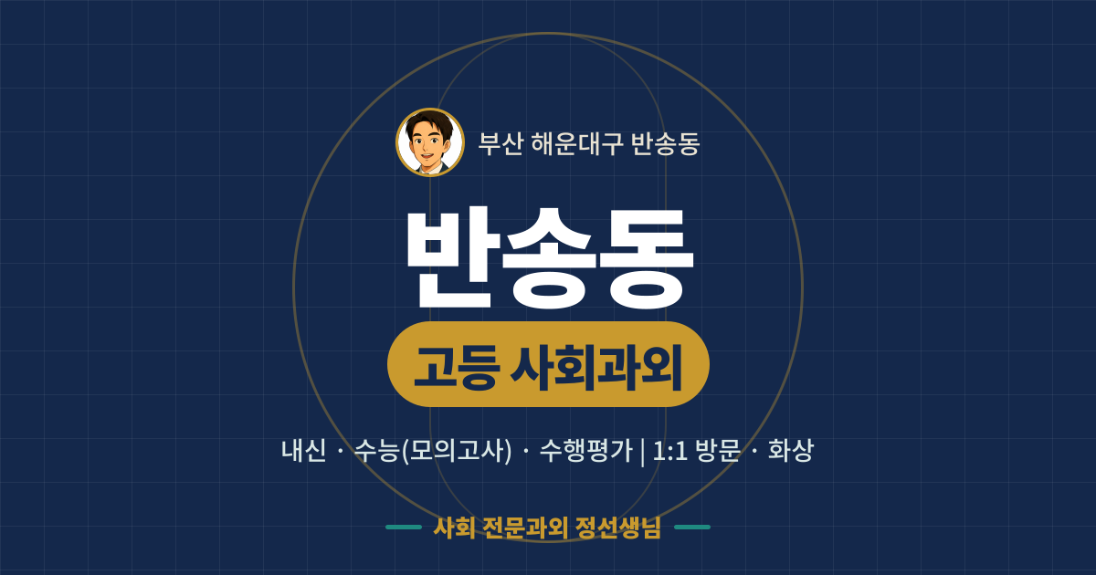 반송동 고등 사회과외 - 내신·수능(모의고사)·수행평가 1:1 방문·화상, 사회 전문과외 정선생님