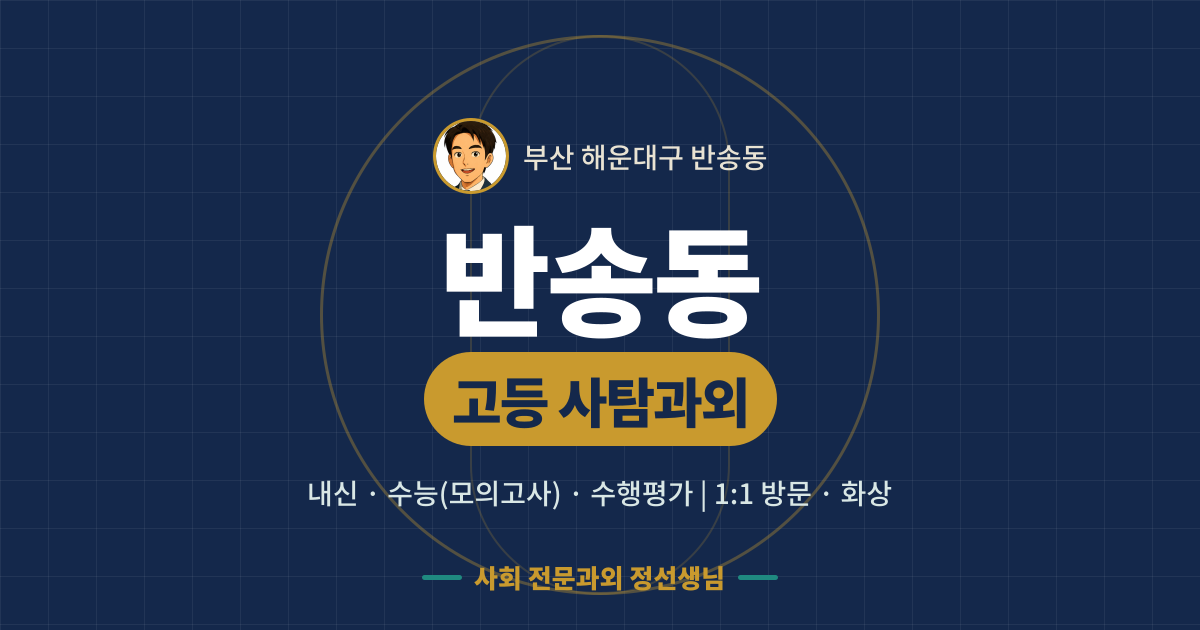 반송동 고등 사탐과외 - 내신·수능(모의고사)·수행평가 1:1 방문·화상, 사회 전문과외 정선생님
