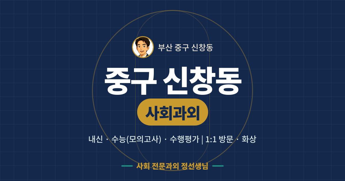 중구 신창동 사회과외 - 내신·수능(모의고사)·수행평가 1:1 방문·화상, 사회 전문과외 정선생님