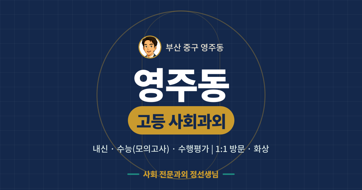 영주동 고등 사회과외 - 내신·수능(모의고사)·수행평가 1:1 방문·화상, 사회 전문과외 정선생님