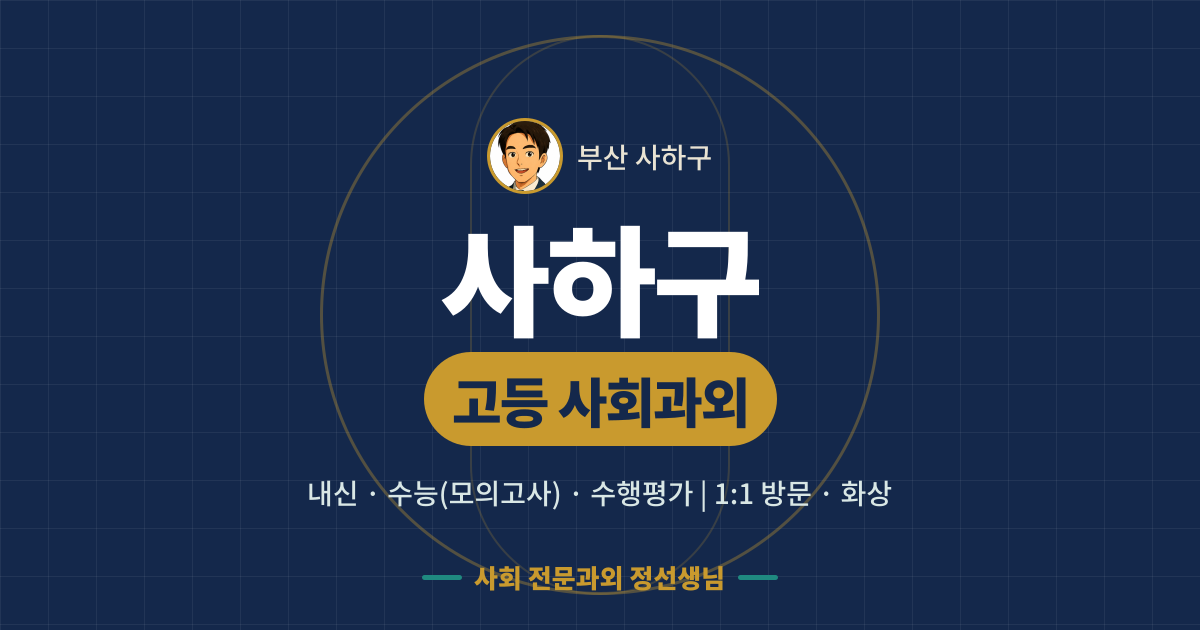 사하구 고등 사회과외 - 내신·수능(모의고사)·수행평가 1:1 방문·화상, 사회 전문과외 정선생님