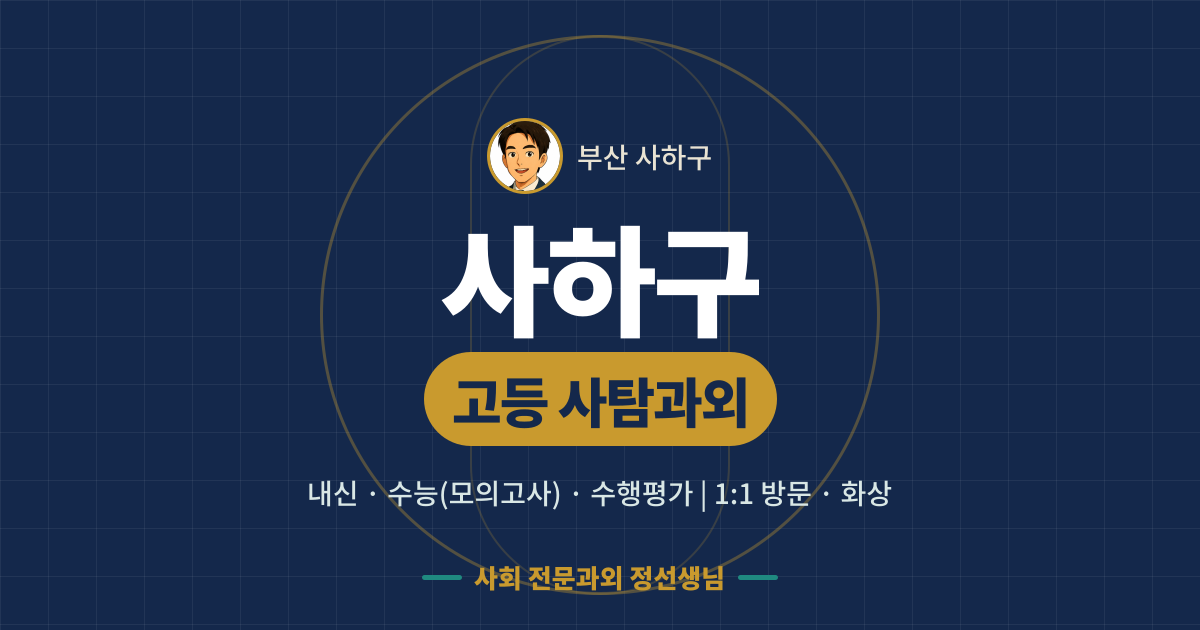 사하구 고등 사탐과외 - 내신·수능(모의고사)·수행평가 1:1 방문·화상, 사회 전문과외 정선생님