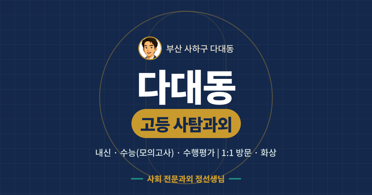 다대동 고등 사탐과외 - 내신·수능(모의고사)·수행평가 1:1 방문·화상, 사회 전문과외 정선생님