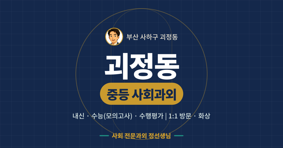 괴정동 중등 사회과외 - 내신·수능(모의고사)·수행평가 1:1 방문·화상, 사회 전문과외 정선생님
