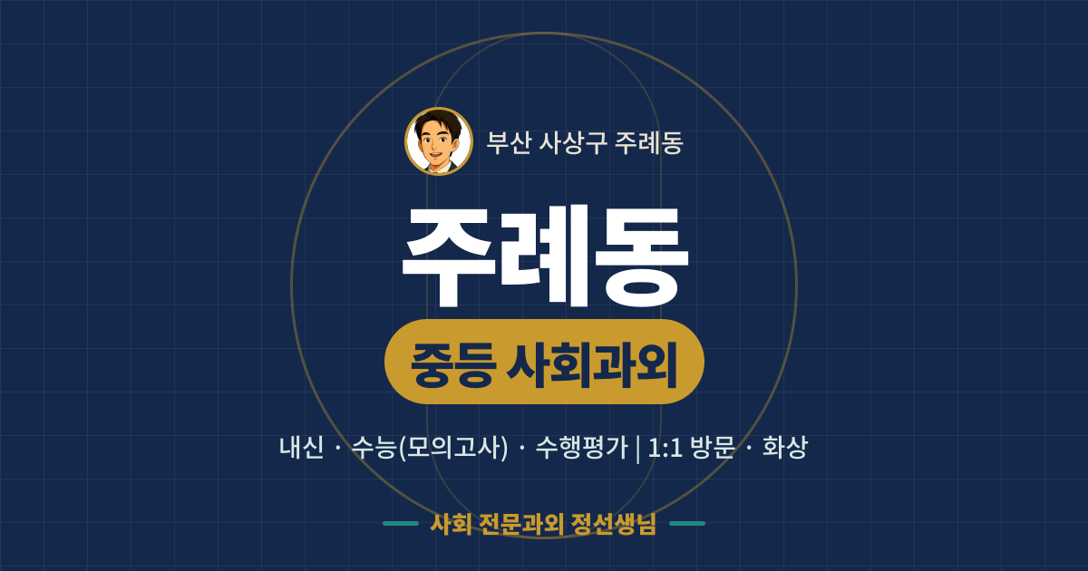 주례동 중등 사회과외 - 내신·수능(모의고사)·수행평가 1:1 방문·화상, 사회 전문과외 정선생님