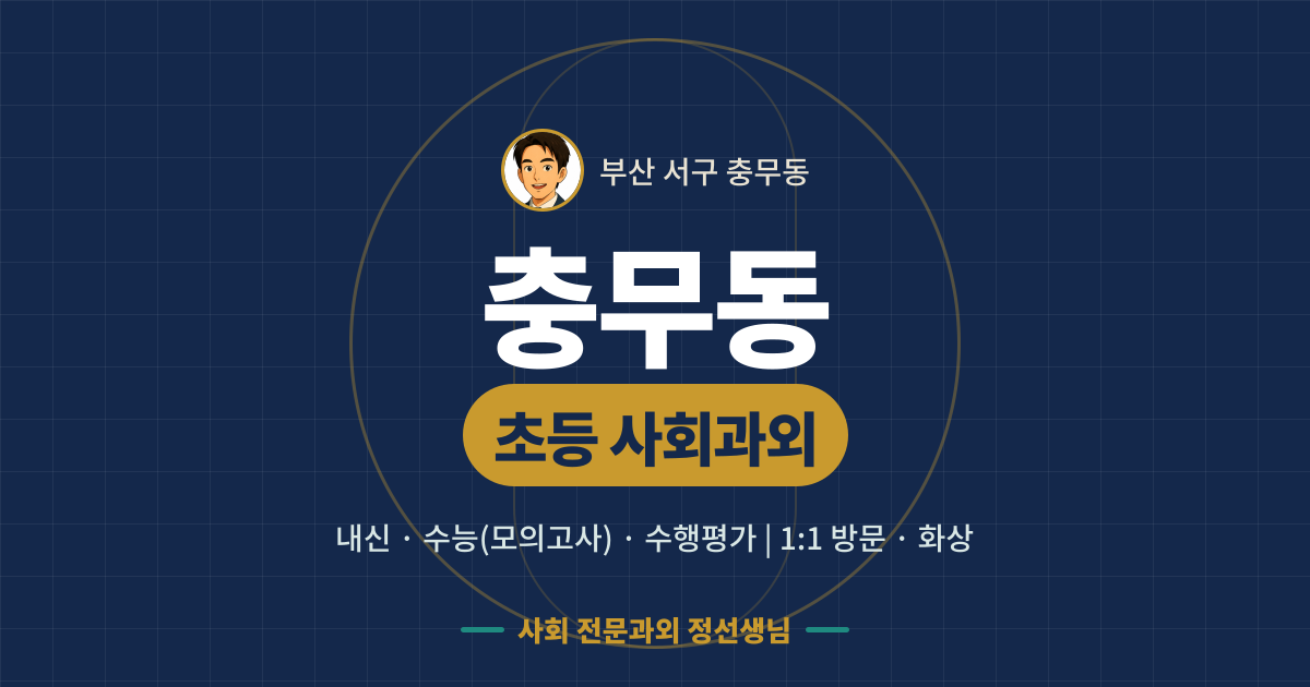 충무동 초등 사회과외 - 내신·수능(모의고사)·수행평가 1:1 방문·화상, 사회 전문과외 정선생님