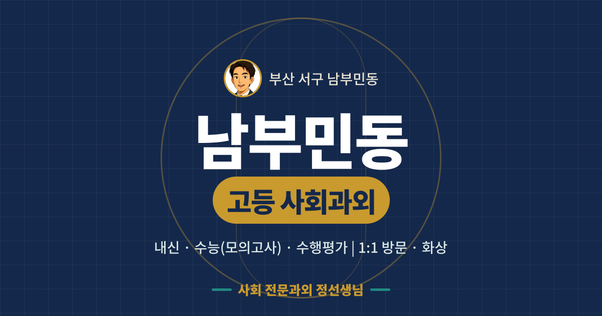 남부민동 고등 사회과외 - 내신·수능(모의고사)·수행평가 1:1 방문·화상, 사회 전문과외 정선생님
