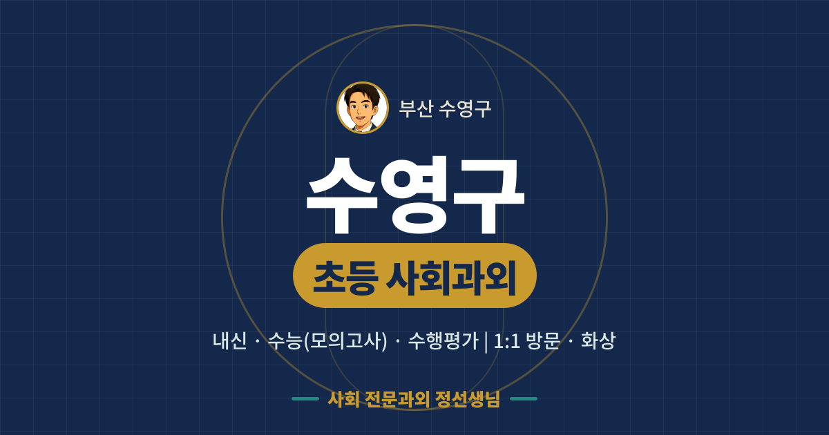 수영구 초등 사회과외 - 내신·수능(모의고사)·수행평가 1:1 방문·화상, 사회 전문과외 정선생님