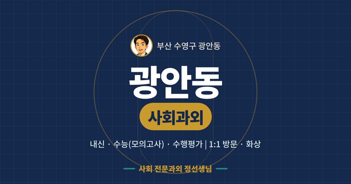 광안동 사회과외 - 내신·수능(모의고사)·수행평가 1:1 방문·화상, 사회 전문과외 정선생님