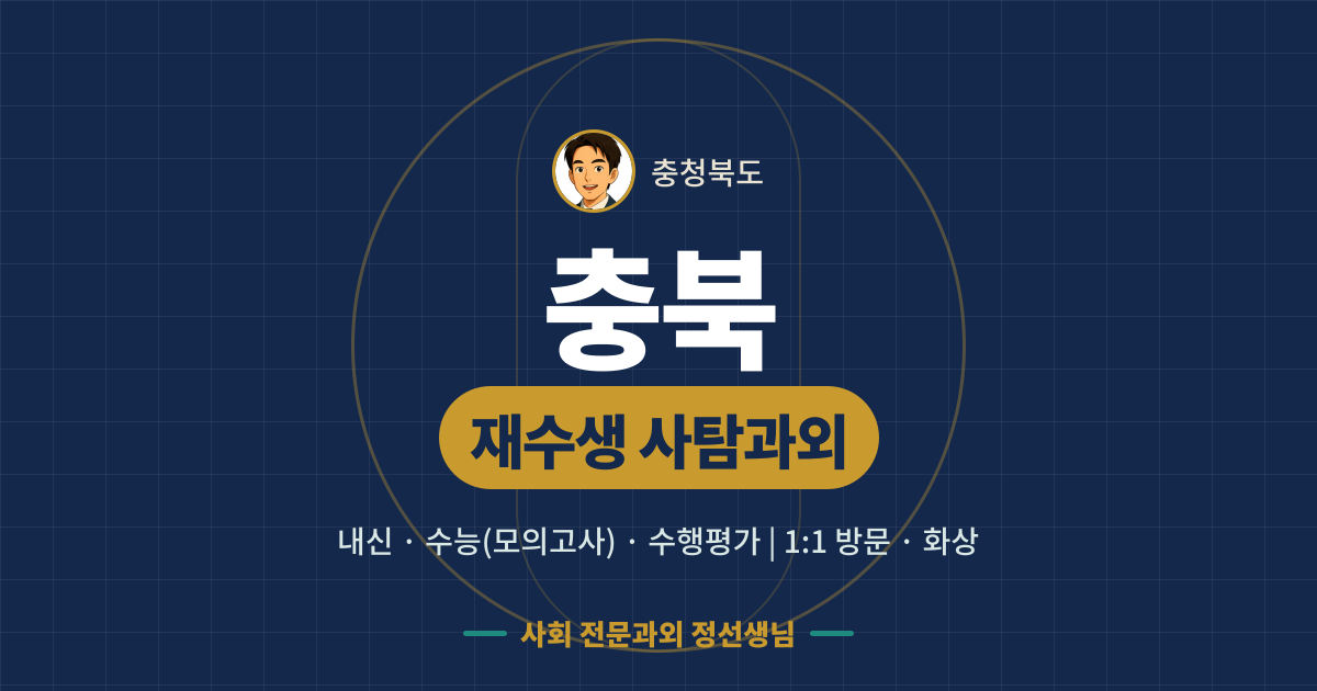 충북 재수생 사탐과외 - 내신·수능(모의고사)·수행평가 1:1 방문·화상, 사회 전문과외 정선생님