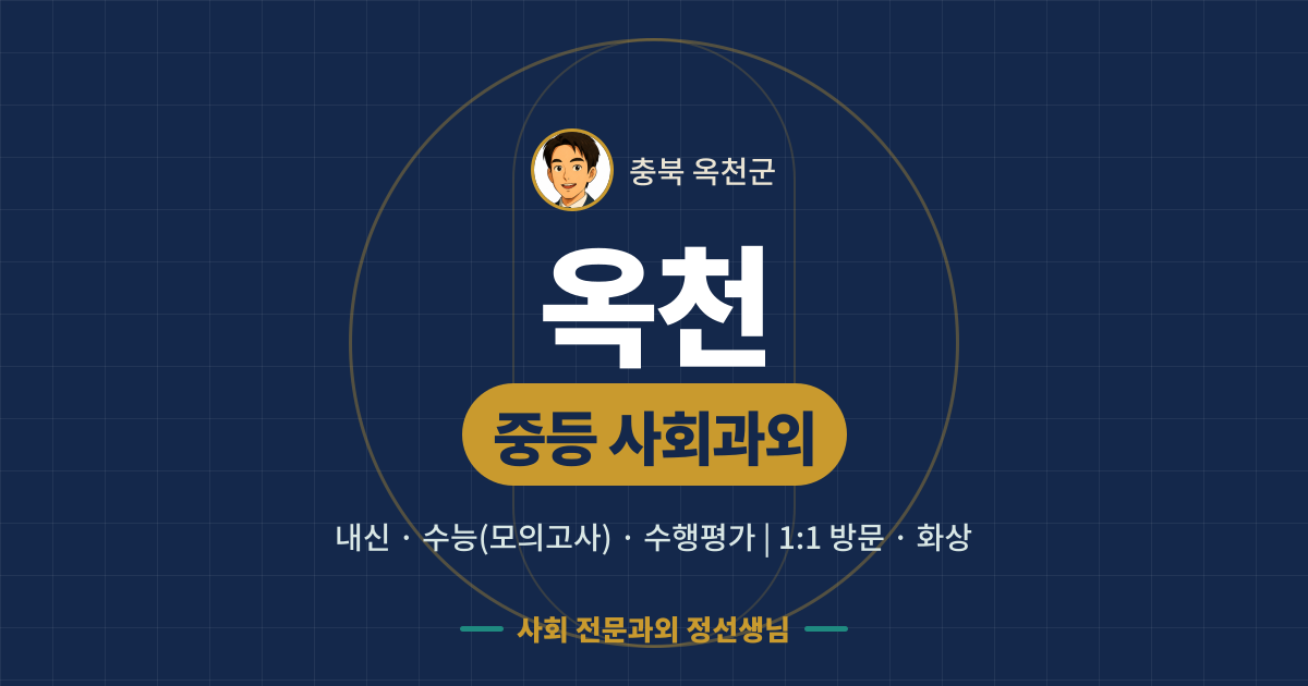 옥천 중등 사회과외 - 내신·수능(모의고사)·수행평가 1:1 방문·화상, 사회 전문과외 정선생님