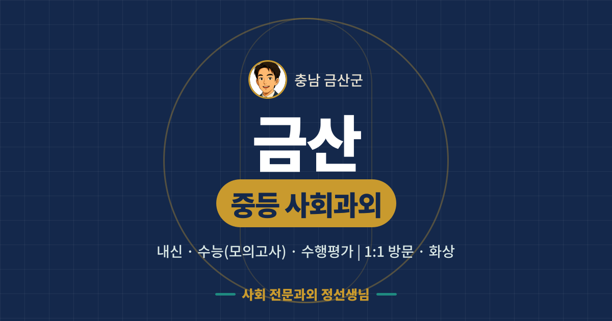 금산 중등 사회과외 - 내신·수능(모의고사)·수행평가 1:1 방문·화상, 사회 전문과외 정선생님