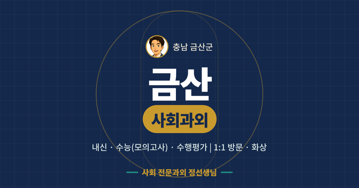 금산 사회과외 - 내신·수능(모의고사)·수행평가 1:1 방문·화상, 사회 전문과외 정선생님