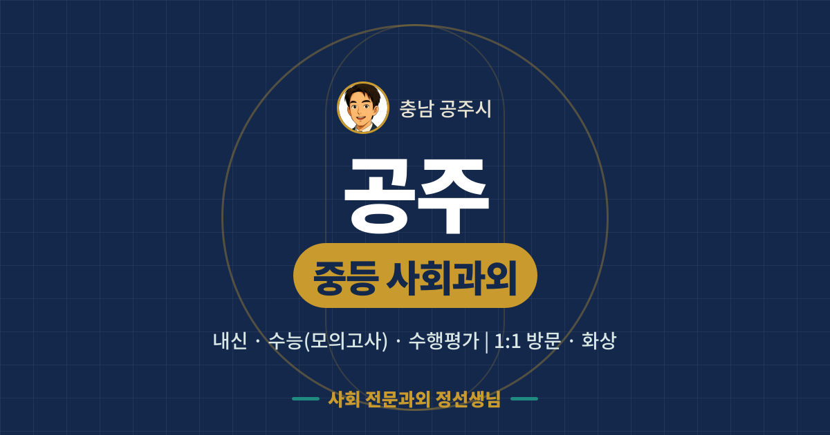 공주 중등 사회과외 - 내신·수능(모의고사)·수행평가 1:1 방문·화상, 사회 전문과외 정선생님