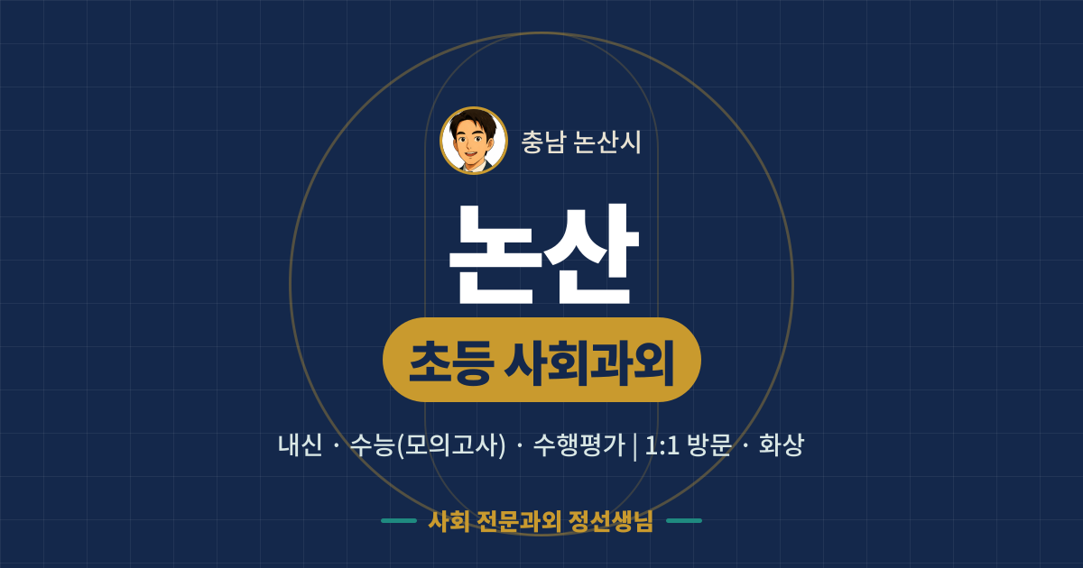 논산 초등 사회과외 - 내신·수능(모의고사)·수행평가 1:1 방문·화상, 사회 전문과외 정선생님