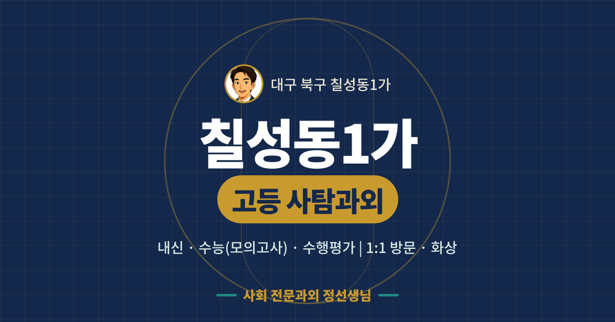 칠성동1가 고등 사탐과외 - 내신·수능(모의고사)·수행평가 1:1 방문·화상, 사회 전문과외 정선생님