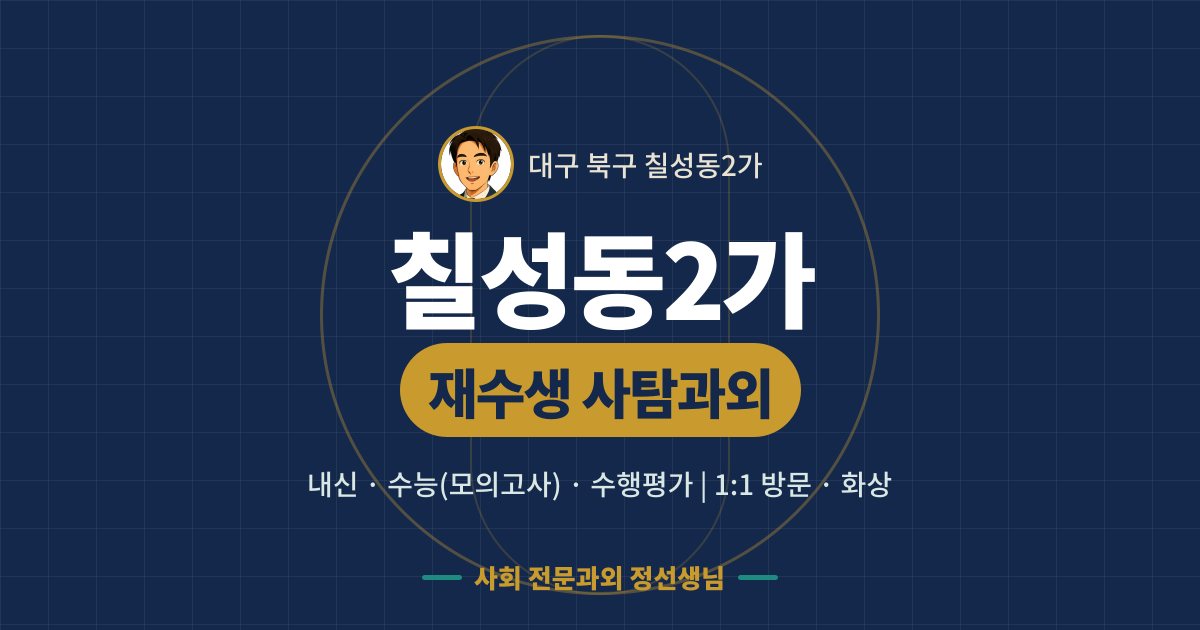 칠성동2가 재수생 사탐과외 - 내신·수능(모의고사)·수행평가 1:1 방문·화상, 사회 전문과외 정선생님