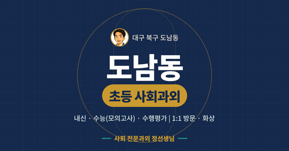 도남동 초등 사회과외 - 내신·수능(모의고사)·수행평가 1:1 방문·화상, 사회 전문과외 정선생님