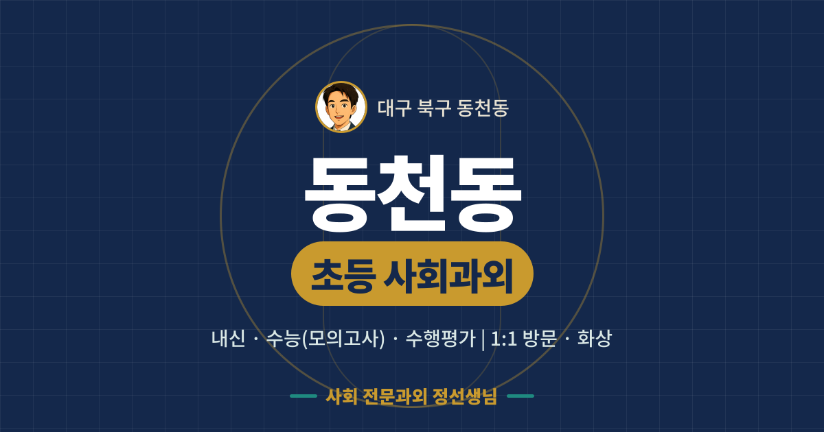 동천동 초등 사회과외 - 내신·수능(모의고사)·수행평가 1:1 방문·화상, 사회 전문과외 정선생님