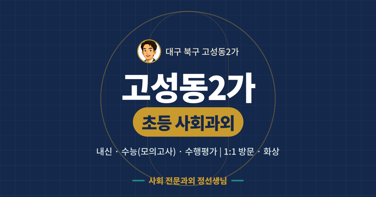 고성동2가 초등 사회과외 - 내신·수능(모의고사)·수행평가 1:1 방문·화상, 사회 전문과외 정선생님