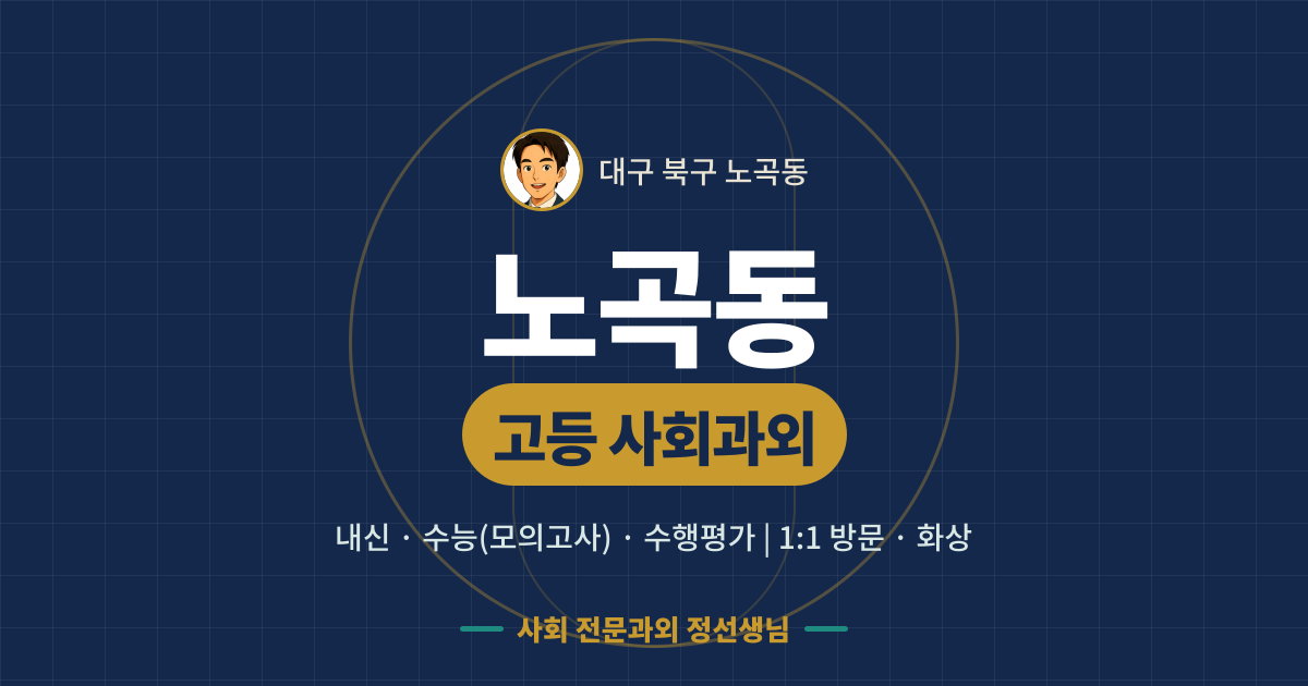 노곡동 고등 사회과외 - 내신·수능(모의고사)·수행평가 1:1 방문·화상, 사회 전문과외 정선생님