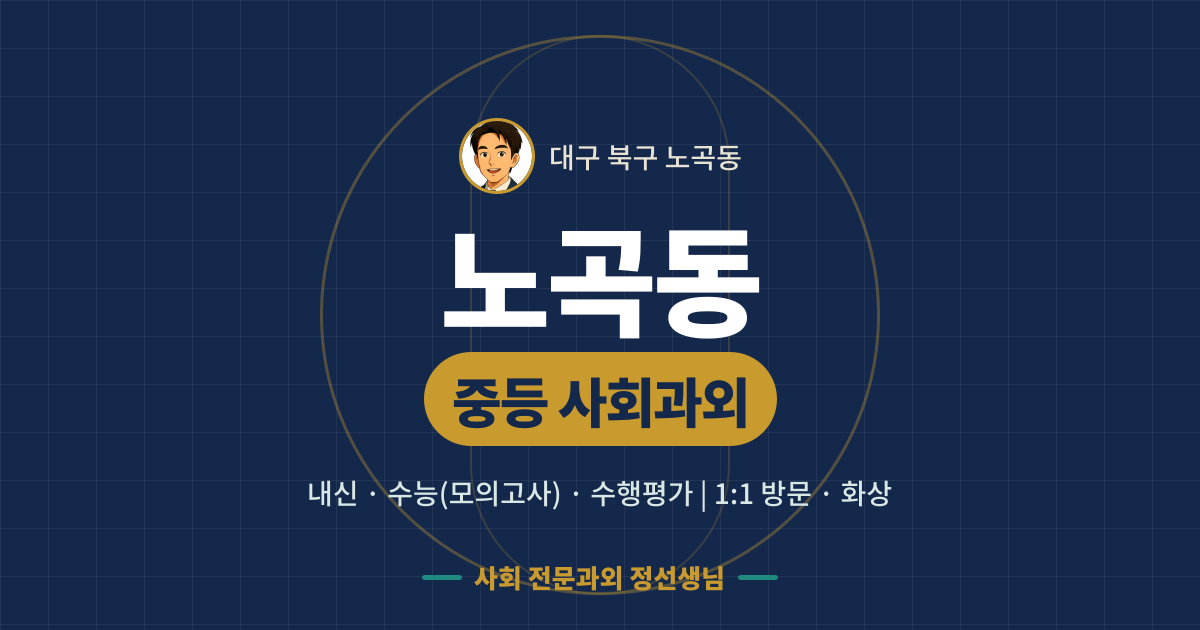 노곡동 중등 사회과외 - 내신·수능(모의고사)·수행평가 1:1 방문·화상, 사회 전문과외 정선생님