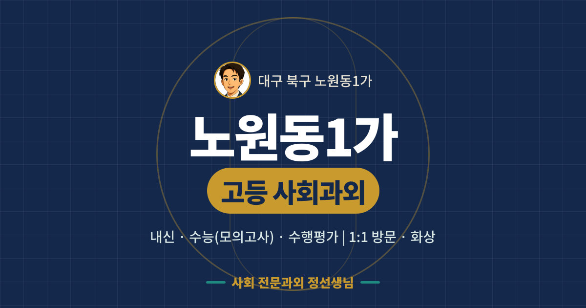 노원동1가 고등 사회과외 - 내신·수능(모의고사)·수행평가 1:1 방문·화상, 사회 전문과외 정선생님