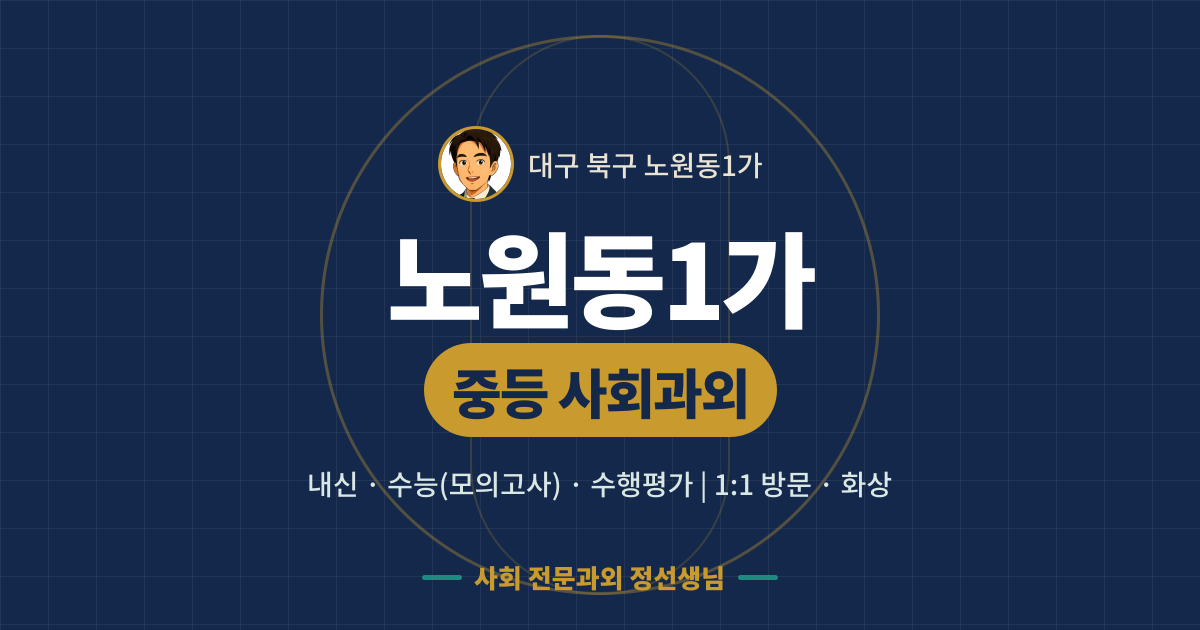 노원동1가 중등 사회과외 - 내신·수능(모의고사)·수행평가 1:1 방문·화상, 사회 전문과외 정선생님