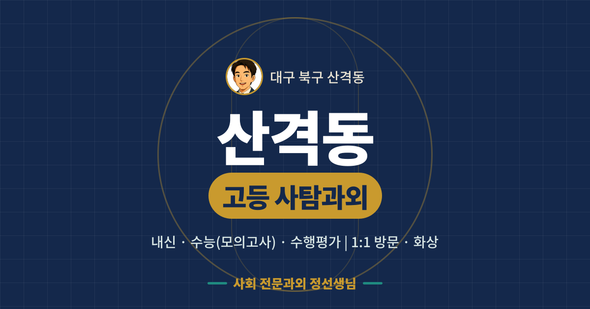 산격동 고등 사탐과외 - 내신·수능(모의고사)·수행평가 1:1 방문·화상, 사회 전문과외 정선생님
