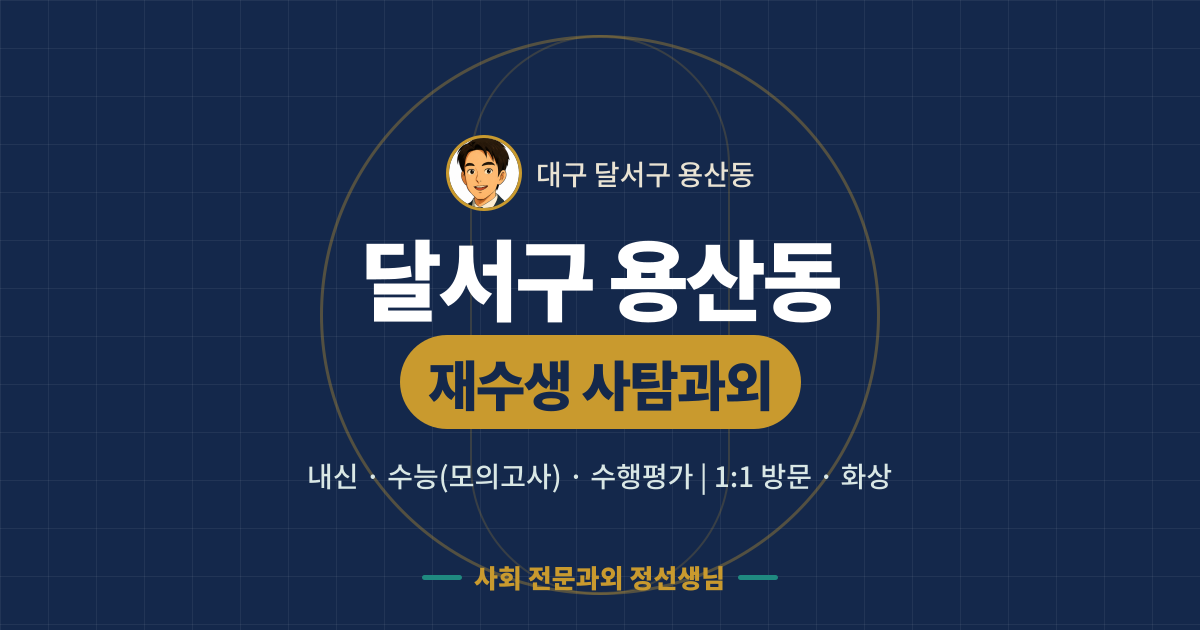 달서구 용산동 재수생 사탐과외 - 내신·수능(모의고사)·수행평가 1:1 방문·화상, 사회 전문과외 정선생님