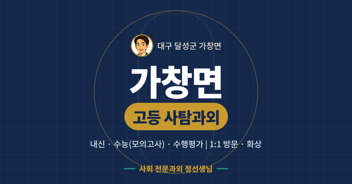 가창면 고등 사탐과외 - 내신·수능(모의고사)·수행평가 1:1 방문·화상, 사회 전문과외 정선생님