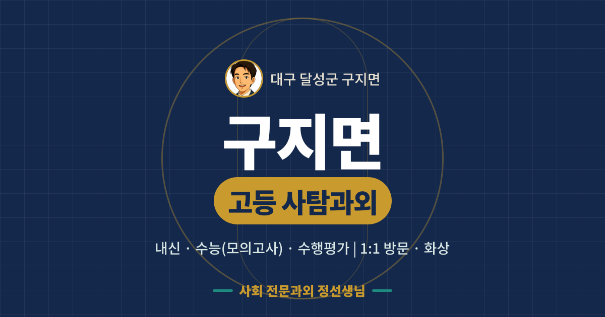 구지면 고등 사탐과외 - 내신·수능(모의고사)·수행평가 1:1 방문·화상, 사회 전문과외 정선생님