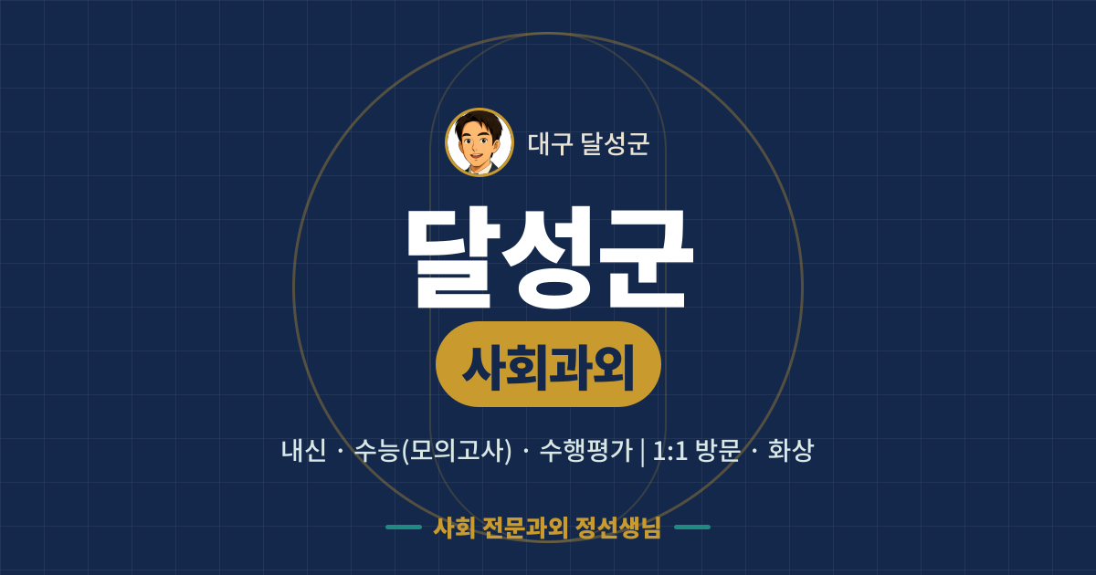 달성군 사회과외 - 내신·수능(모의고사)·수행평가 1:1 방문·화상, 사회 전문과외 정선생님