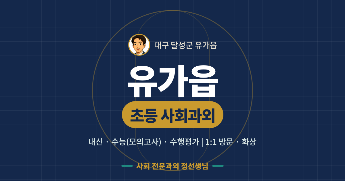 유가읍 초등 사회과외 - 내신·수능(모의고사)·수행평가 1:1 방문·화상, 사회 전문과외 정선생님