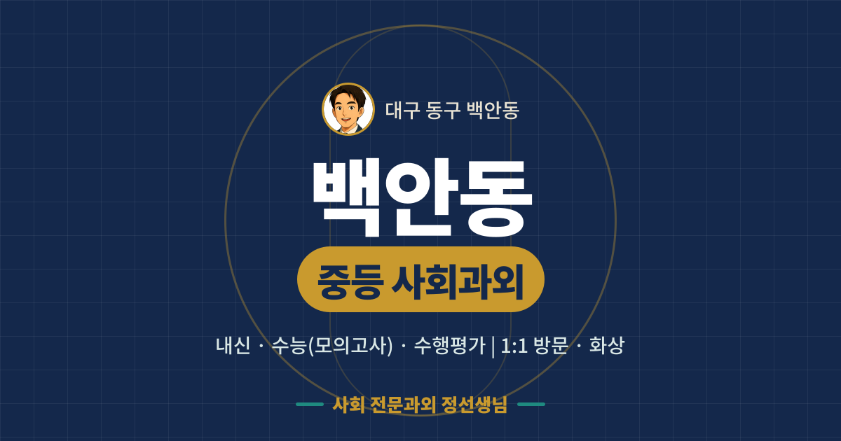 백안동 중등 사회과외 - 내신·수능(모의고사)·수행평가 1:1 방문·화상, 사회 전문과외 정선생님