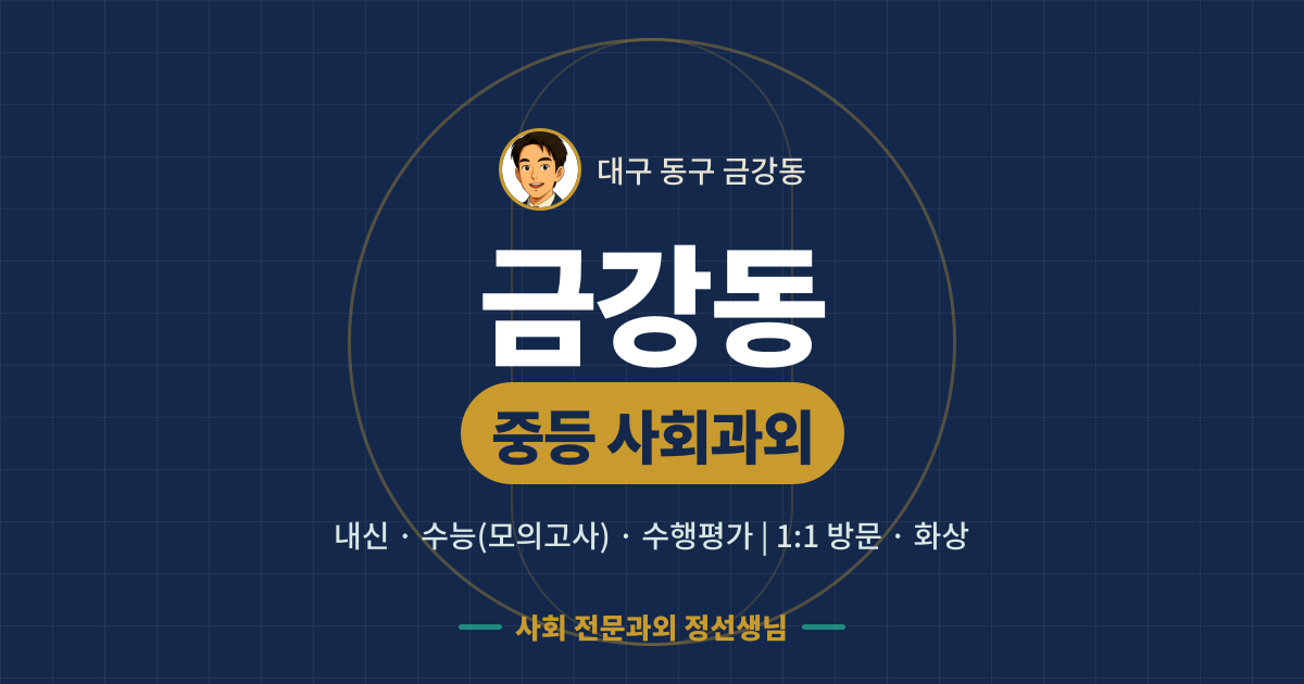 금강동 중등 사회과외 - 내신·수능(모의고사)·수행평가 1:1 방문·화상, 사회 전문과외 정선생님