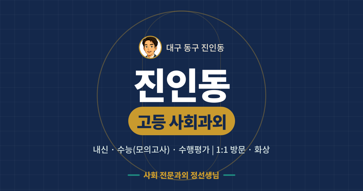 진인동 고등 사회과외 - 내신·수능(모의고사)·수행평가 1:1 방문·화상, 사회 전문과외 정선생님