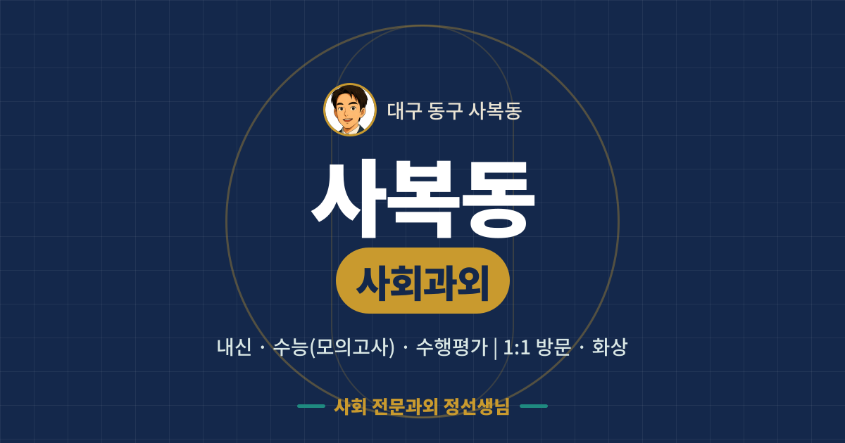 사복동 사회과외 - 내신·수능(모의고사)·수행평가 1:1 방문·화상, 사회 전문과외 정선생님