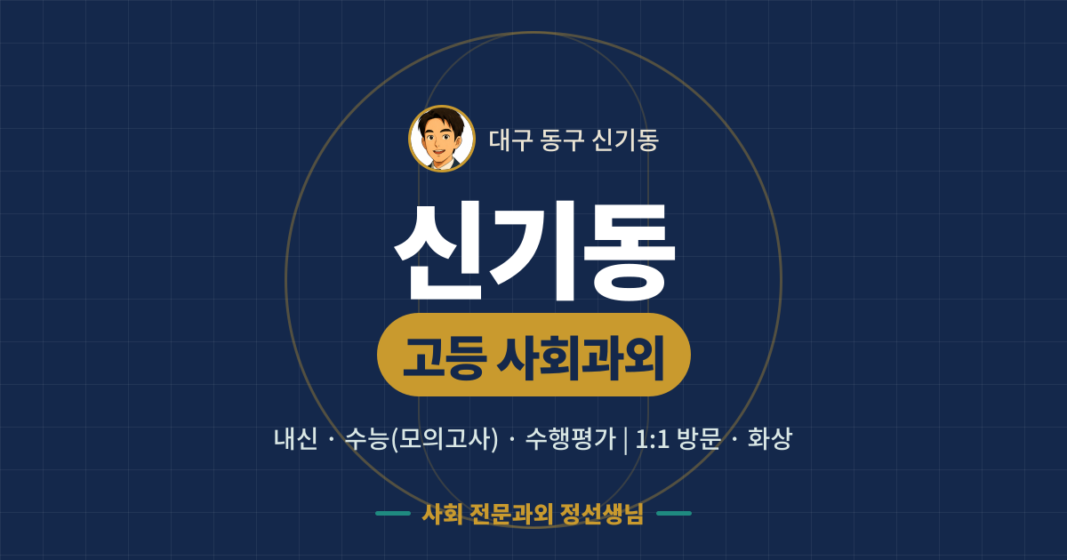 신기동 고등 사회과외 - 내신·수능(모의고사)·수행평가 1:1 방문·화상, 사회 전문과외 정선생님