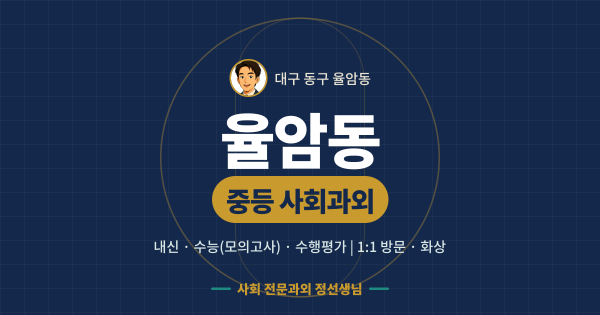율암동 중등 사회과외 - 내신·수능(모의고사)·수행평가 1:1 방문·화상, 사회 전문과외 정선생님