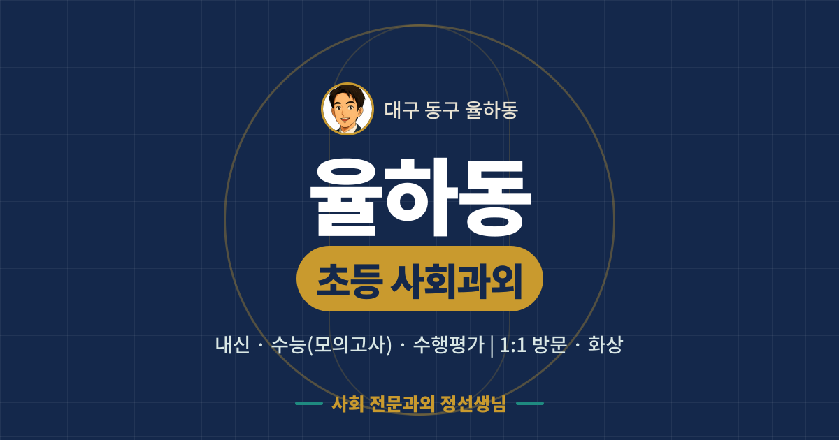 율하동 초등 사회과외 - 내신·수능(모의고사)·수행평가 1:1 방문·화상, 사회 전문과외 정선생님